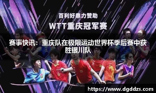 赛事快讯：重庆队在极限运动世界杯季后赛中获胜银川队