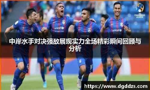 中岸水手对决强敌展现实力全场精彩瞬间回顾与分析